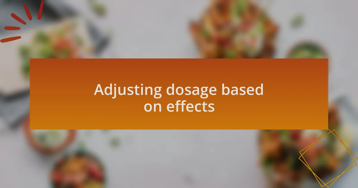 Adjusting dosage based on effects