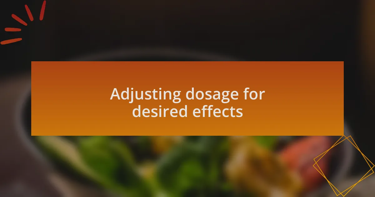 Adjusting dosage for desired effects