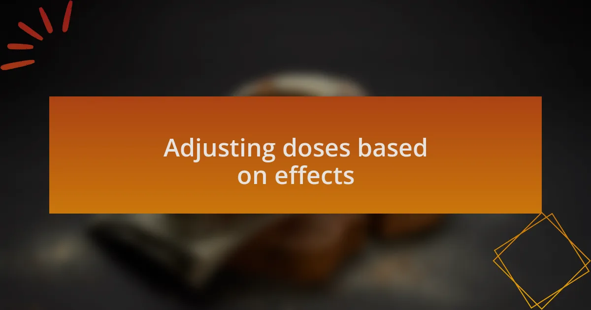 Adjusting doses based on effects