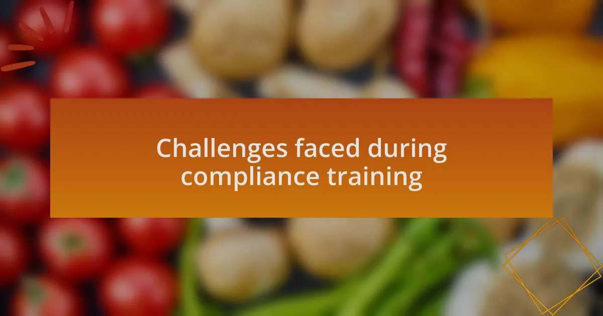 Challenges faced during compliance training