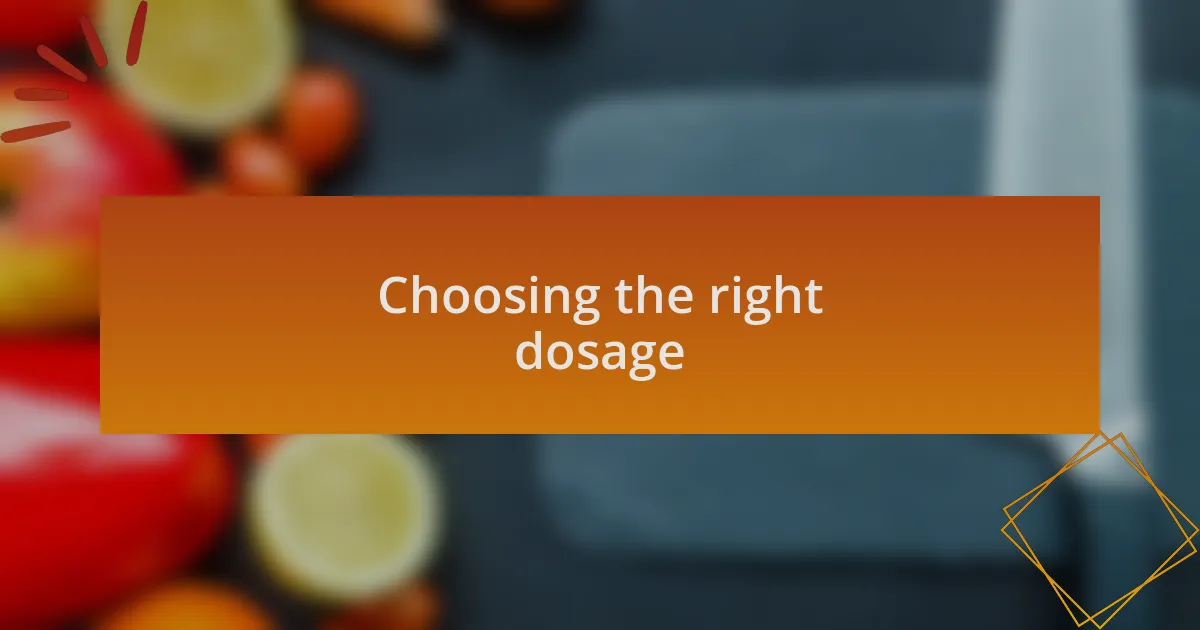 Choosing the right dosage