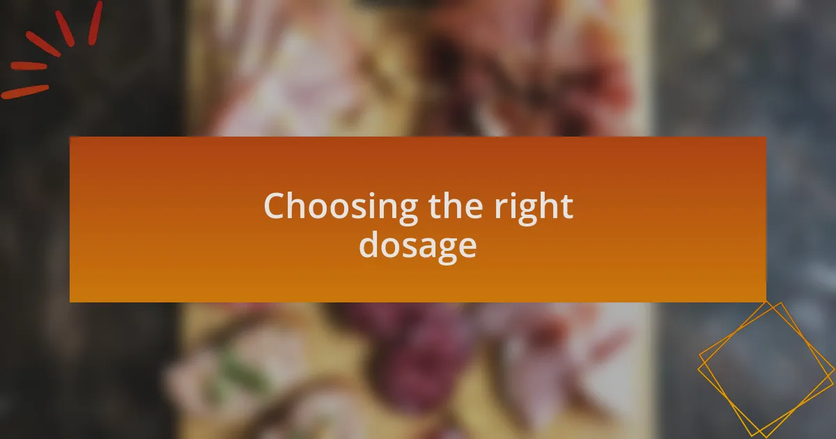 Choosing the right dosage