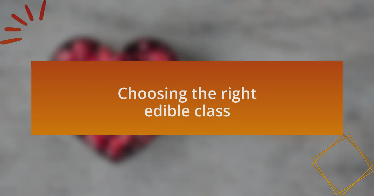 Choosing the right edible class