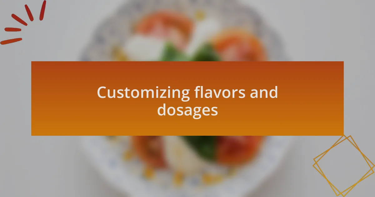Customizing flavors and dosages