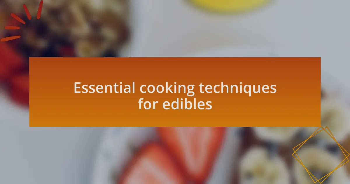 Essential cooking techniques for edibles