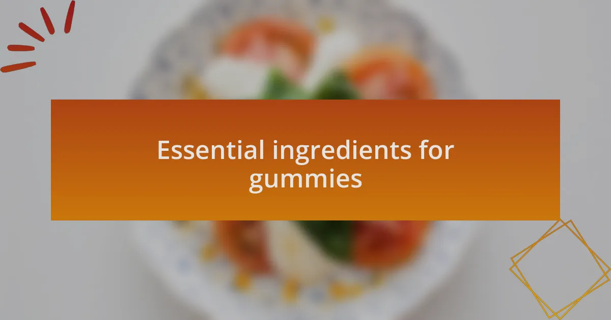 Essential ingredients for gummies
