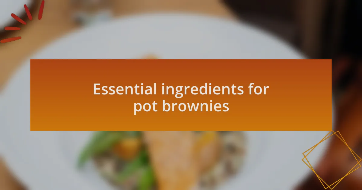 Essential ingredients for pot brownies
