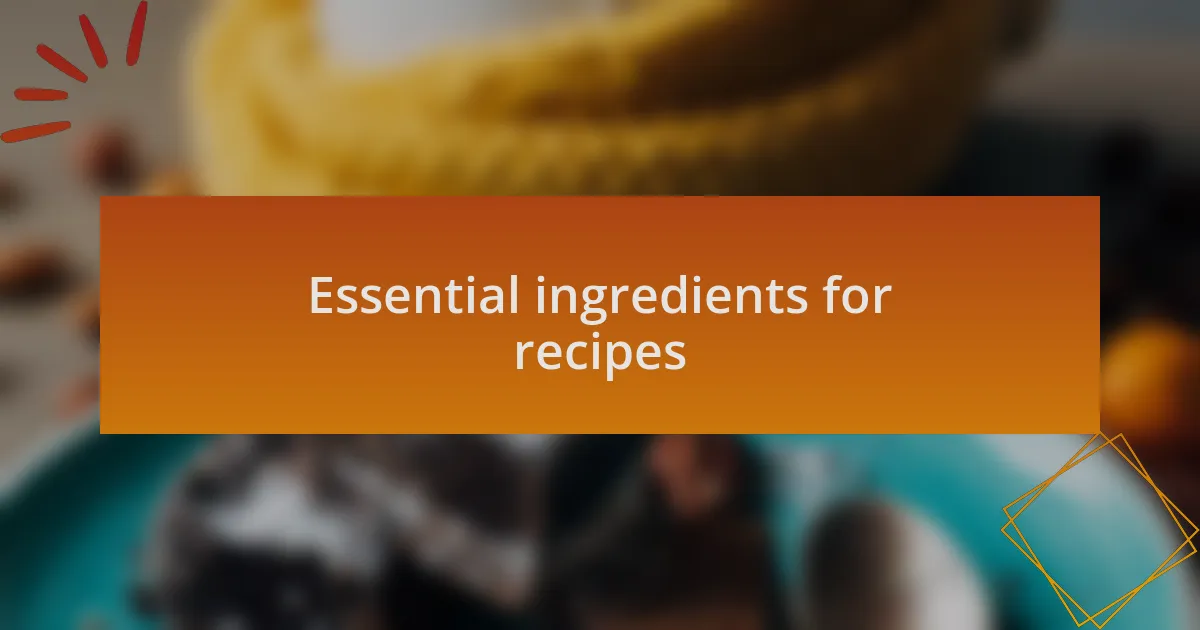 Essential ingredients for recipes