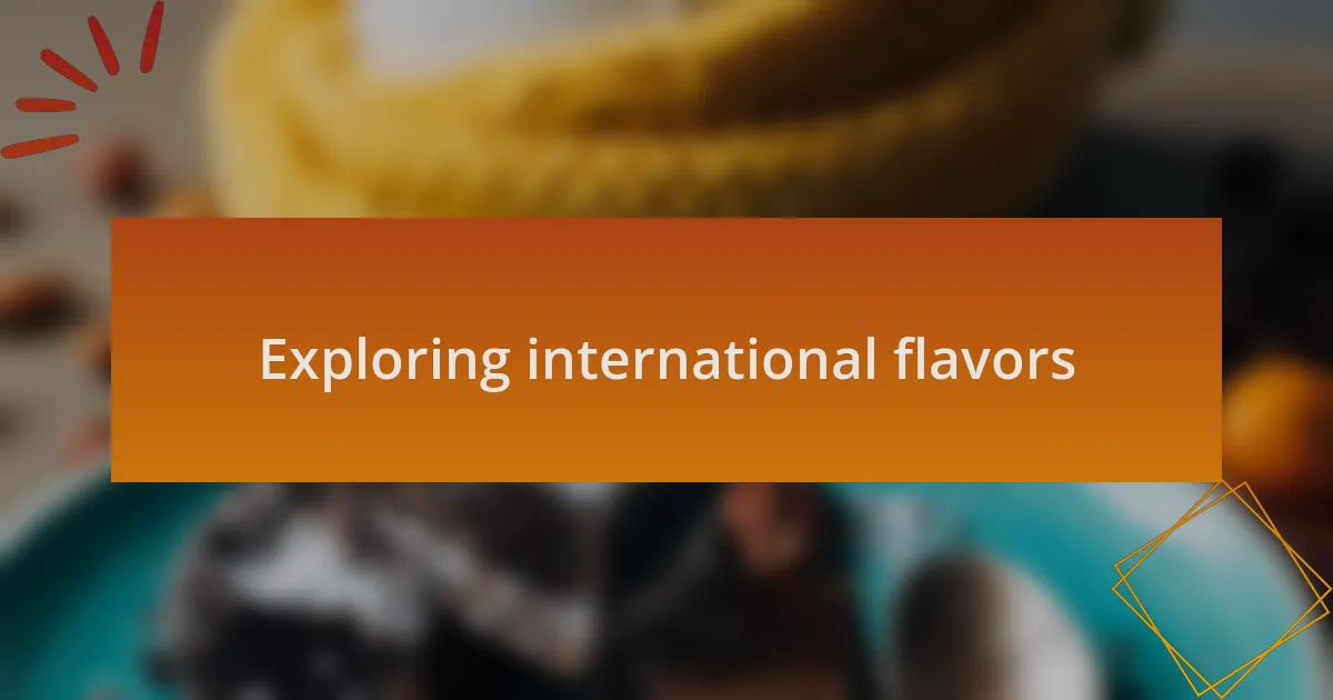 Exploring international flavors