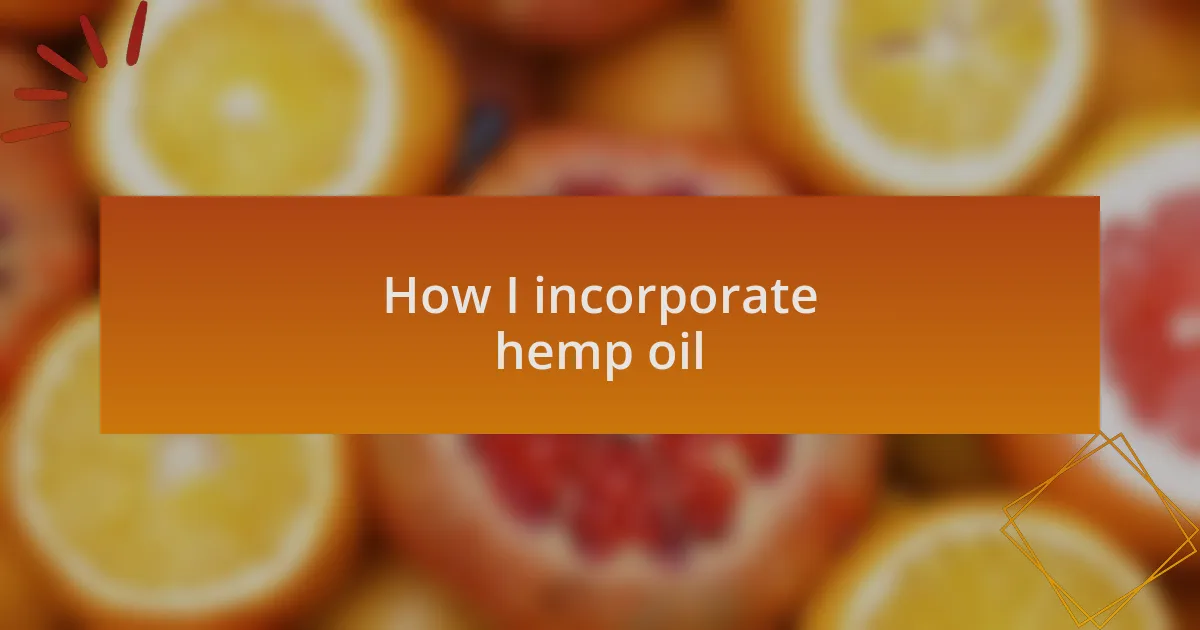 How I incorporate hemp oil