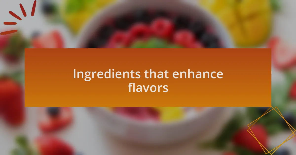 Ingredients that enhance flavors