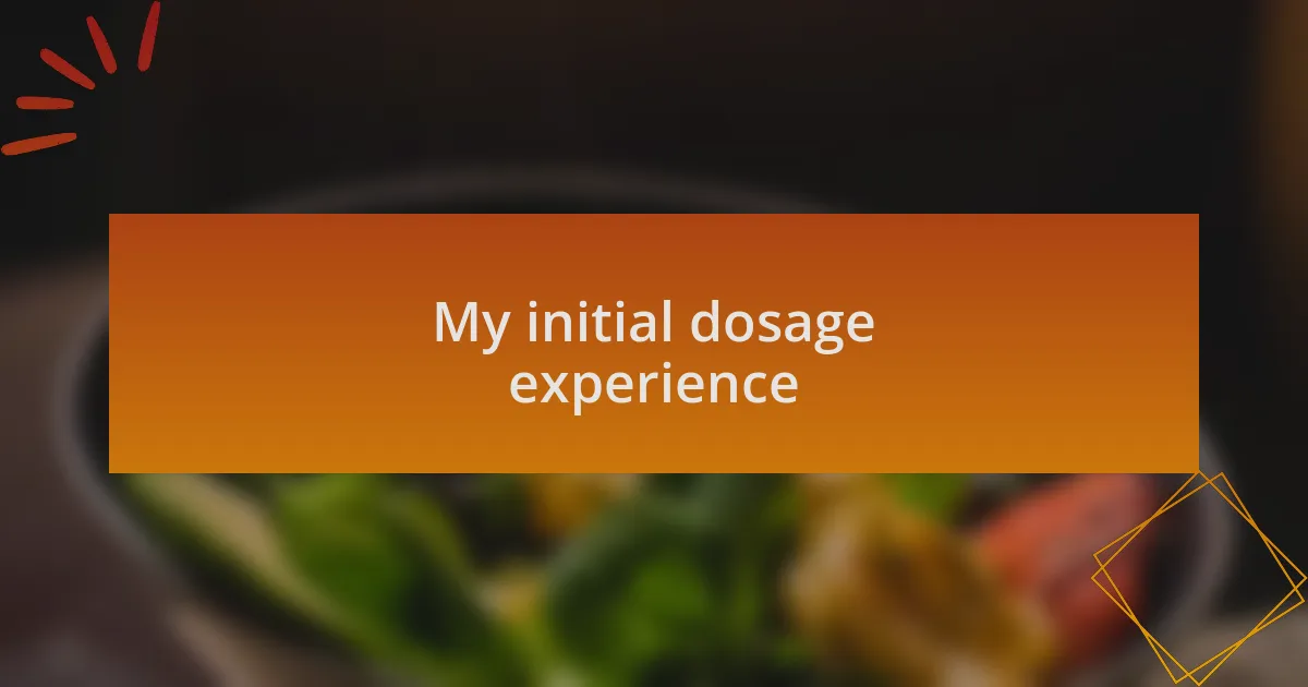 My initial dosage experience