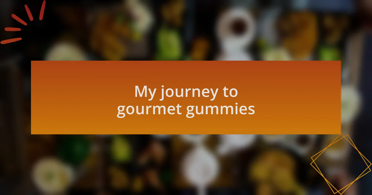 My journey to gourmet gummies
