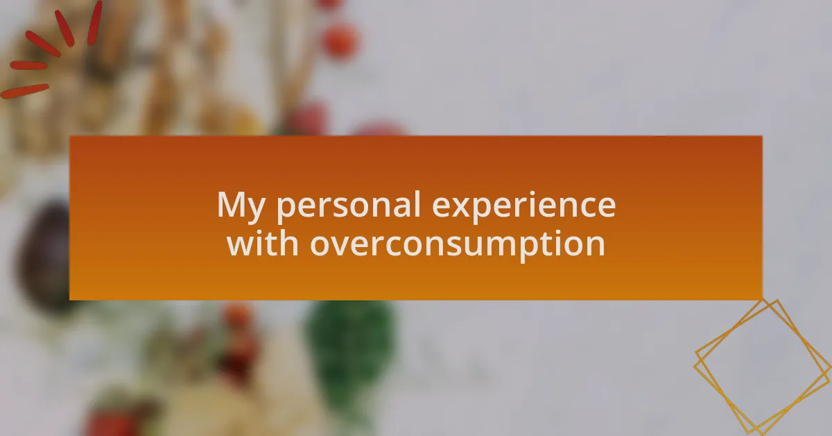 My personal experience with overconsumption
