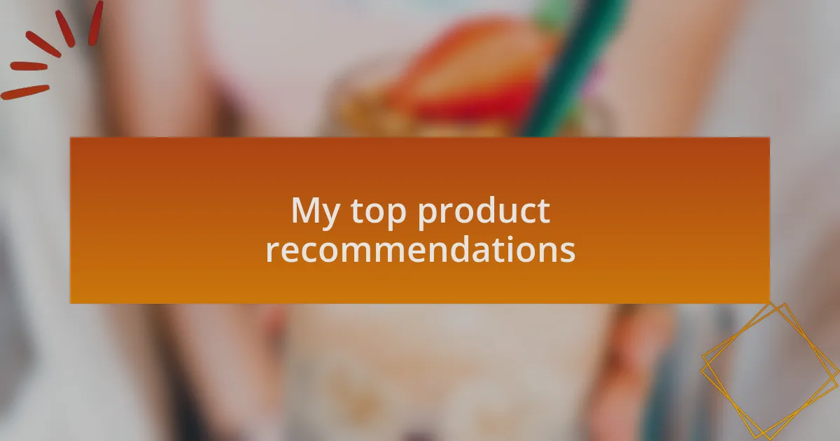 My top product recommendations