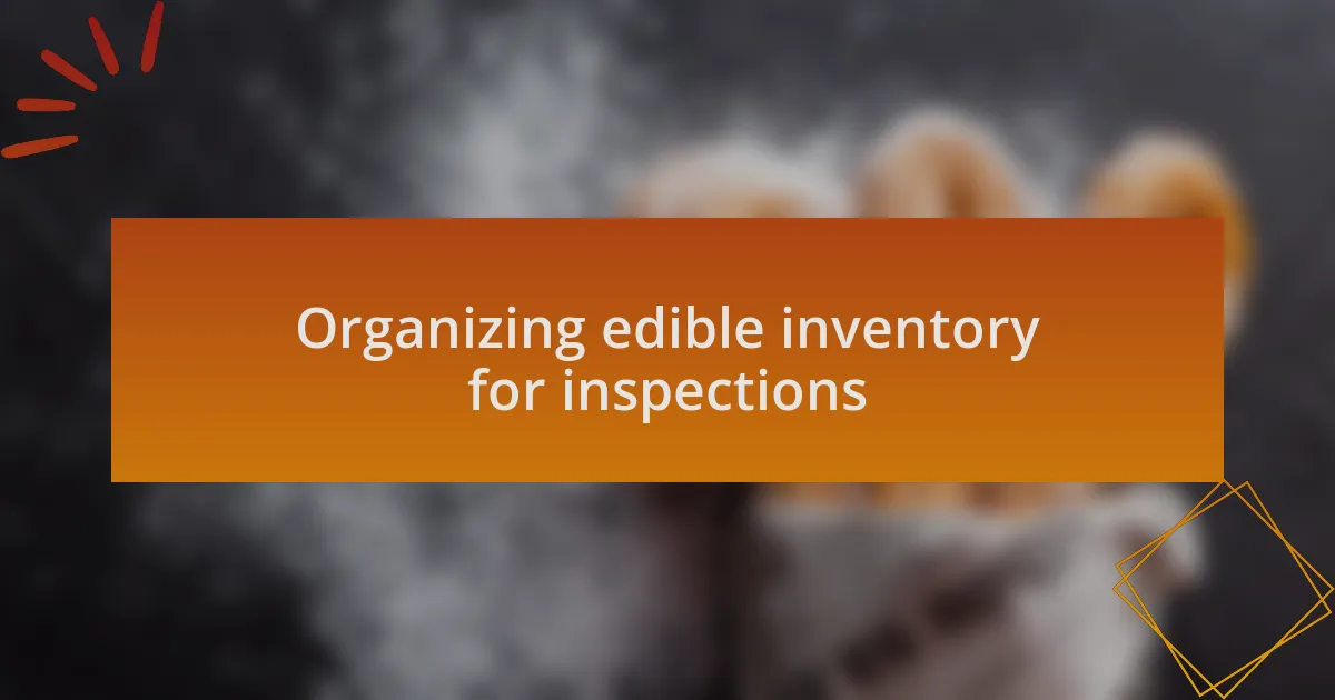 Organizing edible inventory for inspections