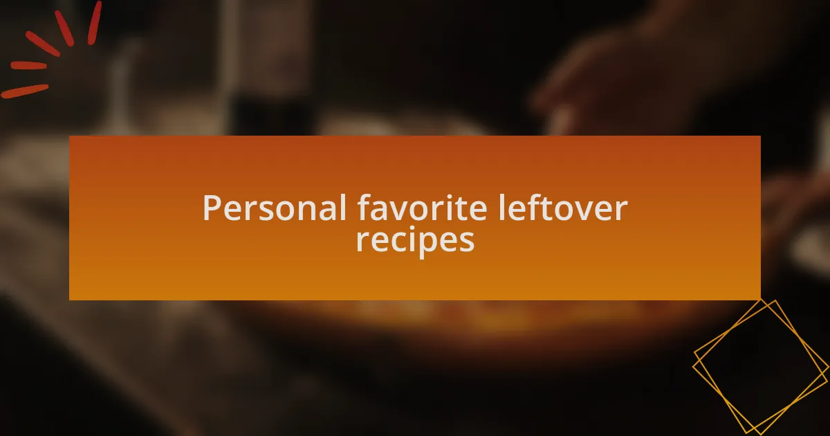 Personal favorite leftover recipes