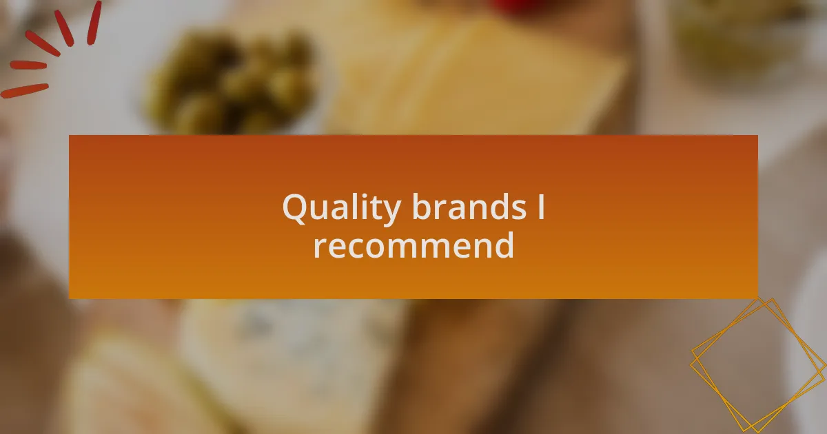 Quality brands I recommend