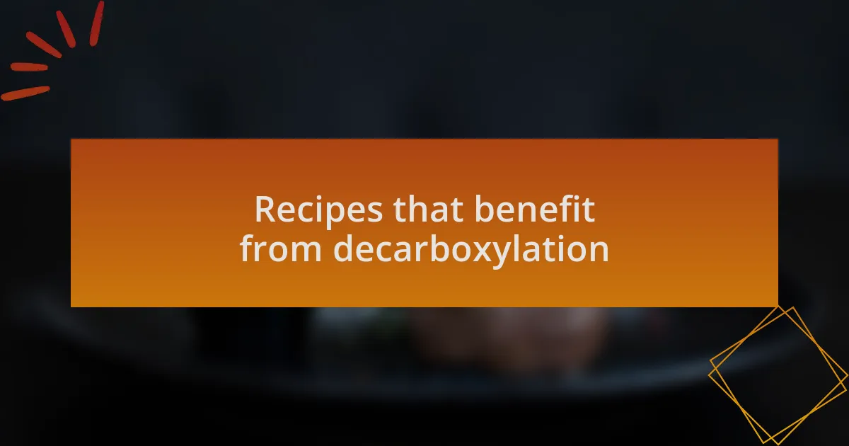 Recipes that benefit from decarboxylation