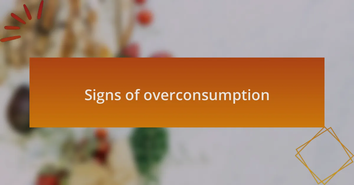 Signs of overconsumption