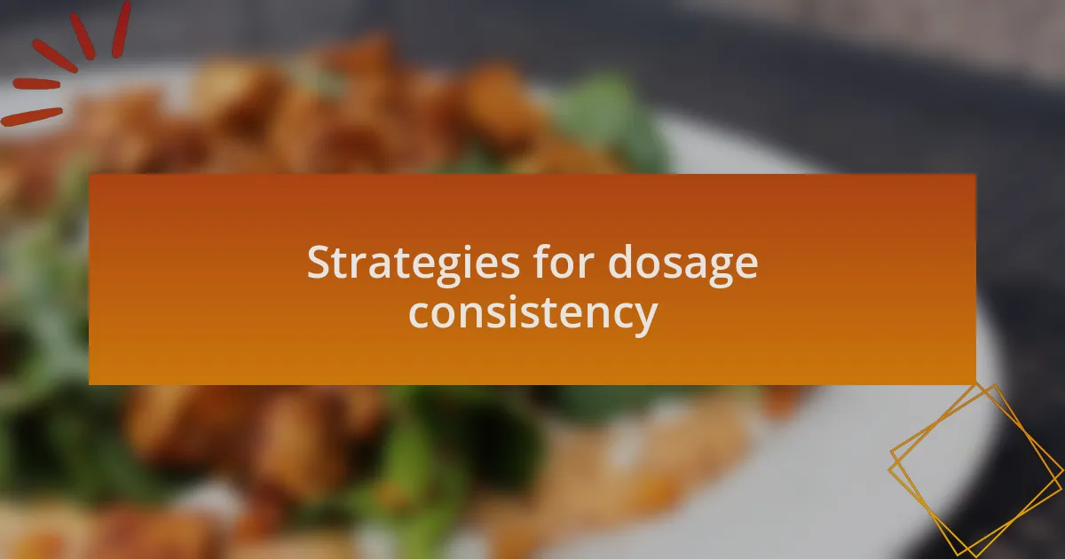 Strategies for dosage consistency