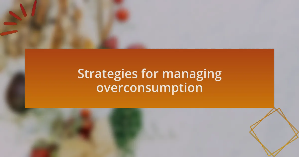 Strategies for managing overconsumption