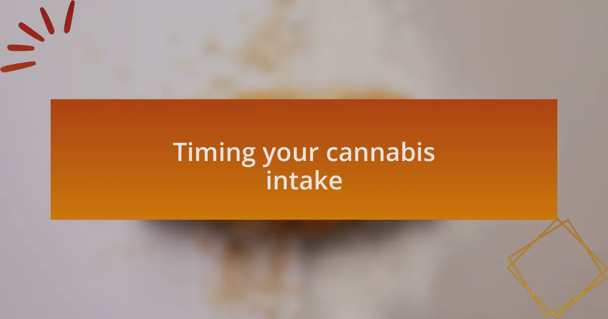 Timing your cannabis intake