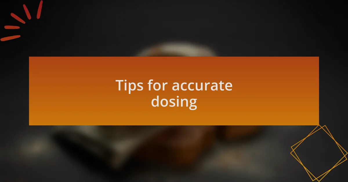 Tips for accurate dosing