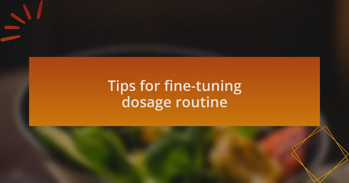 Tips for fine-tuning dosage routine