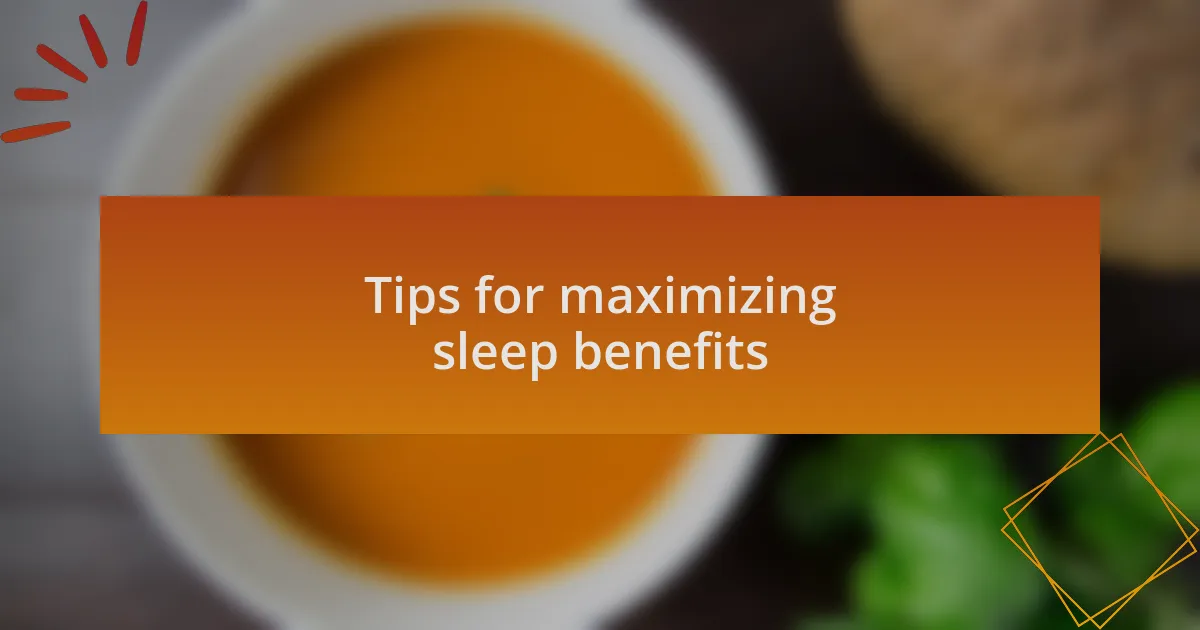 Tips for maximizing sleep benefits