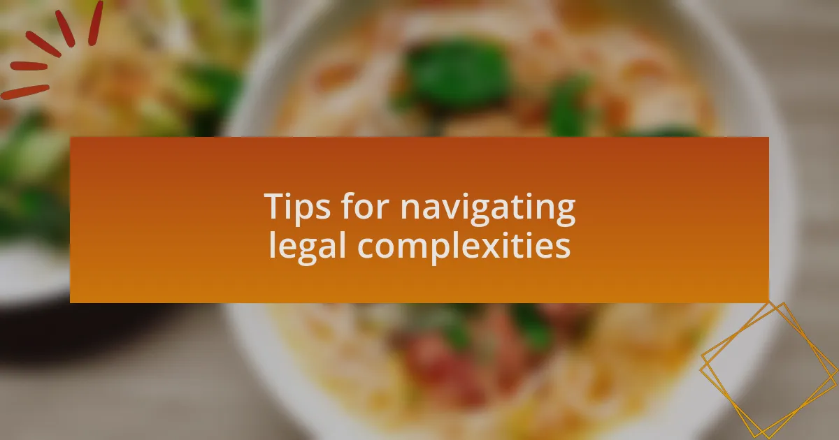 Tips for navigating legal complexities