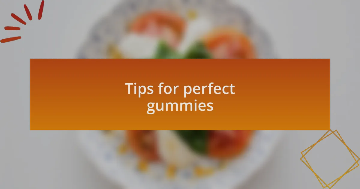Tips for perfect gummies