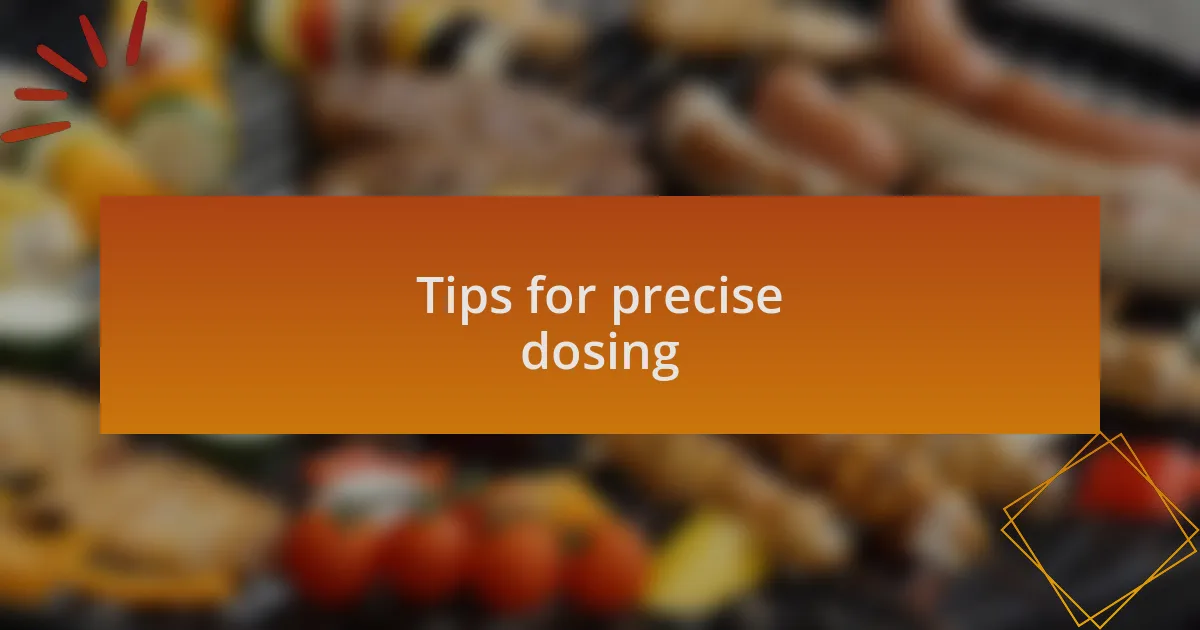 Tips for precise dosing