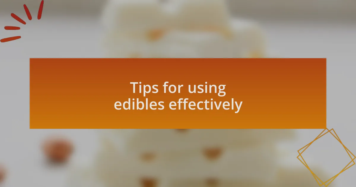 Tips for using edibles effectively