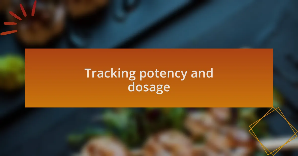 Tracking potency and dosage