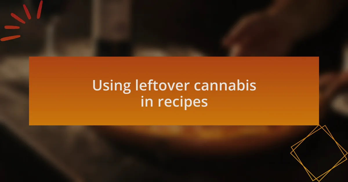 Using leftover cannabis in recipes